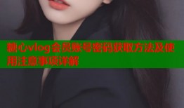 糖心vlog会员账号密码获取方法及使用注意事项详解