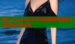 糖心vlog2022会员兑换码免费领取及专属福利全攻略
